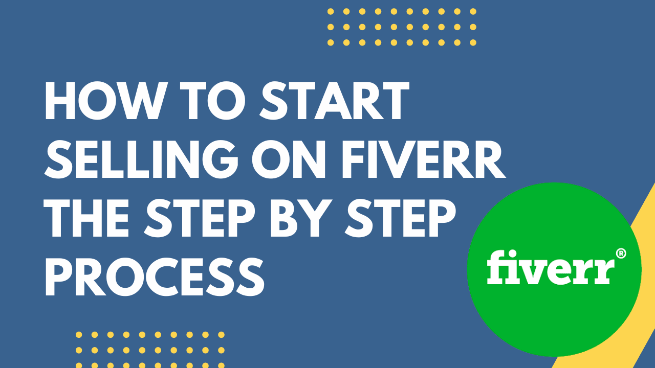 How To Start Selling On Fiverr – The Step By Step Process