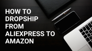 how to dropship from aliexpress to amazon